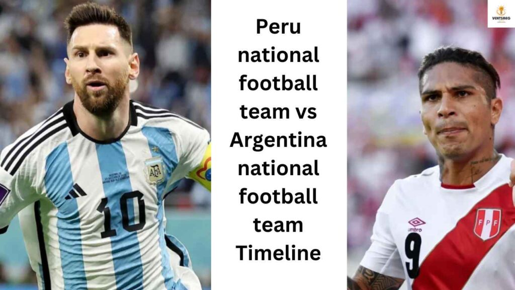 Peru national football team vs Argentina national football team Timeline A USEFUL GUIDE Vents